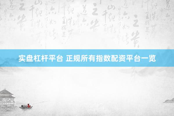 实盘杠杆平台 正规所有指数配资平台一览